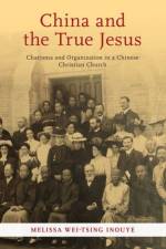 China and the True Jesus af Melissa Wei-Tsing (Senior Lecturer Inouye