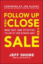 Follow Up and Close the Sale: Make Easy (and Effective) Follow-Up Your Winning Habit af Jeff Shore