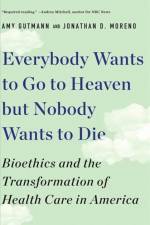Everybody Wants to Go to Heaven but Nobody Wants to Die af Amy (University of Pennsylvania) Gutmann