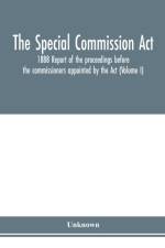 Special Commission Act, 1888 Report of the proceedings before the commissioners appointed by the Act (Volume I) af Unknown