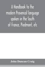 handbook to the modern Provençal language spoken in the South of France, Piedmont, etc af John Duncan Craig