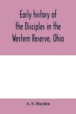 Early history of the Disciples in the Western Reserve, Ohio; with biographical sketches of the principal agents in their religious movement af A S Hayden
