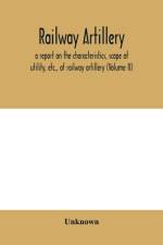 Railway artillery; a report on the characteristics, scope of utility, etc., of railway artillery (Volume II) af Unknown