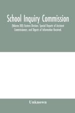 School Inquiry Commission; (Volume XIII) Eastern Division. Special Reports of Assistant Commissioners, and Digests of Information Received. af Unknown
