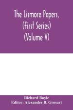 Lismore papers, (First Series) Autobiographical notes, remembrances and diaries of Sir Richard Boyle, first and 'great' Earl of Cork (Volume V) af Richard Boyle