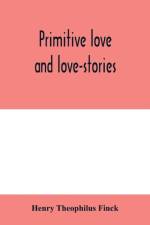 Primitive love and love-stories af Henry Theophilus Finck