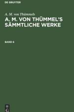 A. M. Von Thummels: A. M. Von Thummel's Sammtliche Werke. Band 6