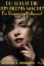 Du sollst dir kein Bildnis machen - Ein Roman aus Hollywood af Arnold Höllriegel