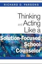 Thinking and Acting Like a Solution-Focused School Counselor