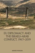 Eu Diplomacy and the Israeli-Arab Conflict, 1967 2019 af Anders Persson