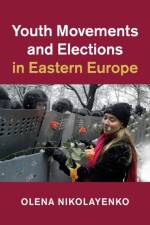 Youth Movements and Elections in Eastern Europe af Olena (Fordham University Nikolayenko