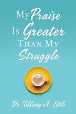 My Praise Is Greater Than My Struggle af Dr Tiffany A Little