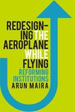 Redesigning the Aeroplane While Flying af Arun Maira