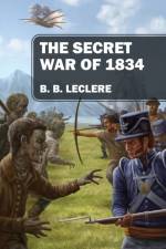 The Secret War of 1834 af B B Leclere