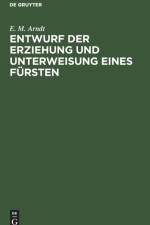 Entwurf Der Erziehung Und Unterweisung Eines Fursten af E M Arndt