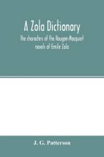 Zola dictionary; the characters of the Rougon-Macquart novels of Emile Zola, with a biographical and critical introduction, synopses of the plots, bibliographical note, map, genealogy, etc af J G Patterson