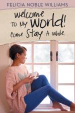 Welcome to My World! Come Stay a While. af Felicia Noble Williams