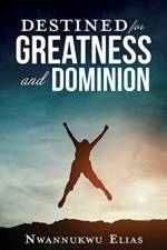 Destined for Greatness and Dominion af Nwannukwu Elias