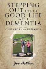 Stepping out into a Good Life with Dementia af Joe Ashton