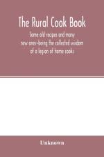 Rural cook book; some old recipes and many new ones-being the collected wisdom of a legion of home cooks af Unknown