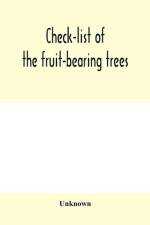 Check-list of the fruit-bearing trees, shrubs and vines, nut, and other food-plants, in the Park and Orchards of Frank Cowan af Unknown