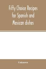 Fifty choice recipes for Spanish and Mexican dishes af Unknown