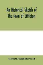 historical sketch of the town of Littleton af Herbert Joseph Harwood