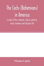 Čechs (Bohemians) in America; a study of their national, cultural, political, social, economic and religious life af Thomas Capek
