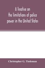 A treatise on the limitations of police power in the United States af Christopher G Tiedeman
