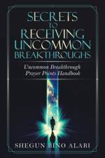 Secrets to Receiving Uncommon Breakthroughs af Shegun Bino Alabi