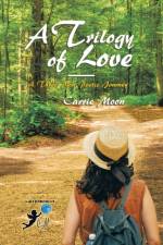 Trilogy of Love - a Three Part Poetic Journey af Carrie Moon