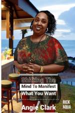 Shifting The Mind To Manifest What You Want af Angie Clark