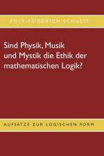Sind Physik, Musik und Mystik die Ethik der mathematischen Logik? af Rolf Friedrich Schuett