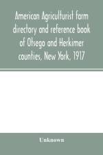 American agriculturist farm directory and reference book of Otsego and Herkimer counties, New York, 1917; a rural directory and reference book including a road map of Otsego and Herkimer counties af Unknown