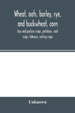 Wheat, oats, barley, rye, and buckwheat, corn, hay and pasture crops, potatoes, root crops, tobacco, soiling crops af Unknown