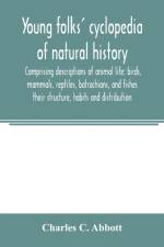 Young folks' cyclopedia of natural history. Comprising descriptions of animal life af Charles C Abbott