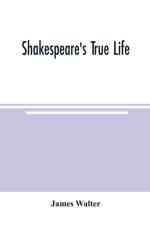 Shakespeare's true life af James Walter