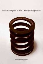 Obsolete Objects in the Literary Imagination af Francesco Orlando