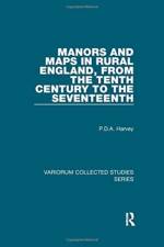 Manors and Maps in Rural England, from the Tenth Century to the Seventeenth af P.D.A. Harvey