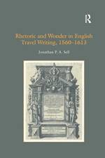Rhetoric and Wonder in English Travel Writing, 1560-1613 af Jonathan P.A. Sell