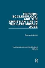 Reform, Ecclesiology, and the Christian Life in the Late Middle Ages af Thomas M. Izbicki