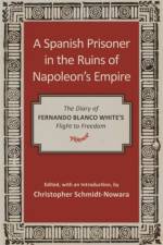 A Spanish Prisoner in the Ruins of Napoleon's Empire af Christopher Schmidt-Nowara