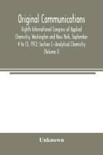 Original Communications, Eighth International Congress of Applied Chemistry, Washington and New York, September 4 to 13, 1912; Section I.-Analytical Chemistry (Volume I) af Unknown