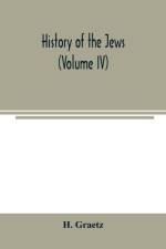 History of the Jews (Volume IV) af H Graetz