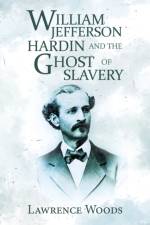 William Jefferson Hardin and the Ghost of Slavery af Lawrence Woods