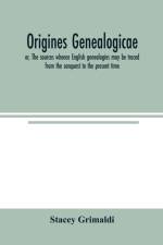 Origines genealogicae; or, The sources whence English genealogies may be traced from the conquest to the present time af Stacey Grimaldi