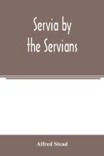 Servia by the Servians af Alfred Stead