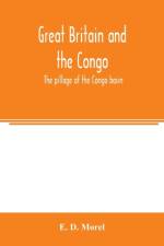 Great Britain and the Congo; the pillage of the Congo basin af E D Morel