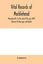 Vital Records of Marblehead, Massachusetts, to the end of the year 1849 (Volume II) Marriages and Deaths af Unknown