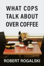 What Cops Talk About Over Coffee af Robert Rogalski